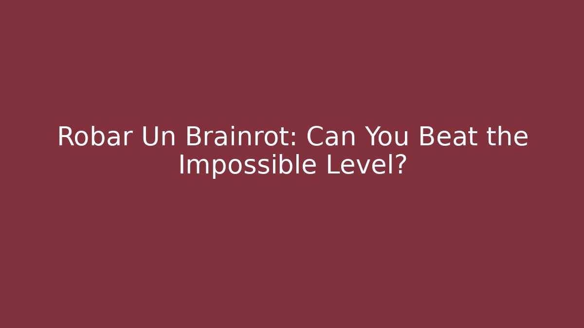 Robar Un Brainrot: Can You Beat the Impossible Level?