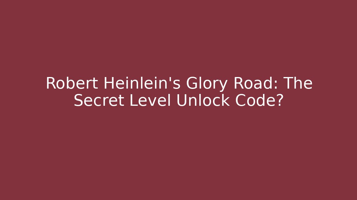 Robert Heinlein's Glory Road: The Secret Level Unlock Code? - Create More Assets