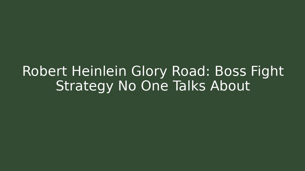 Robert Heinlein Glory Road: Boss Fight Strategy No One Talks About