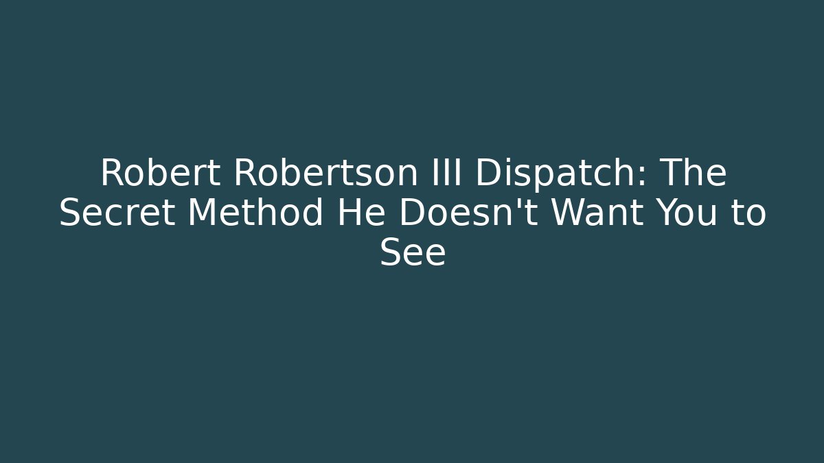 Robert Robertson III Dispatch: The Secret Method He Doesn't Want You to See