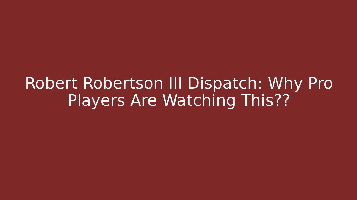 Robert Robertson III Dispatch: Why Pro Players Are Watching This回放 - Create More Assets