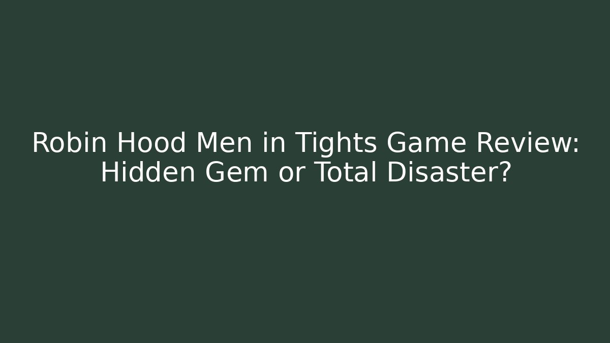 Robin Hood Men in Tights Game Review: Hidden Gem or Total Disaster?