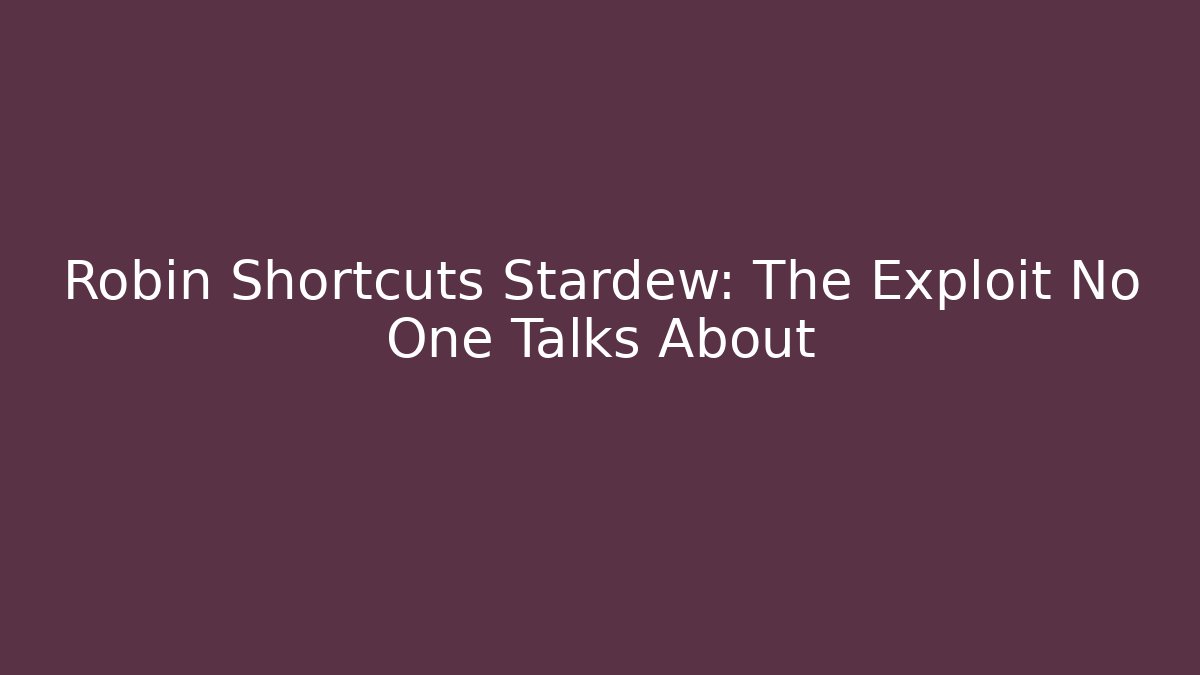 Robin Shortcuts Stardew: The Exploit No One Talks About - Create More Assets