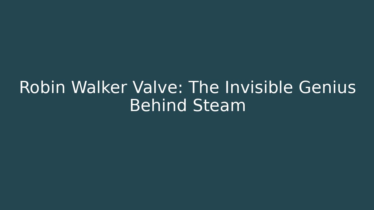 Robin Walker Valve: The Invisible Genius Behind Steam