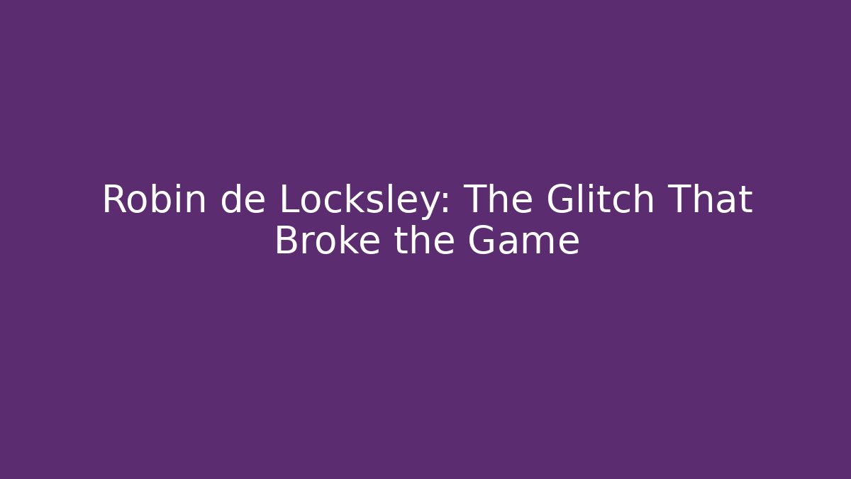 Robin de Locksley: The Glitch That Broke the Game