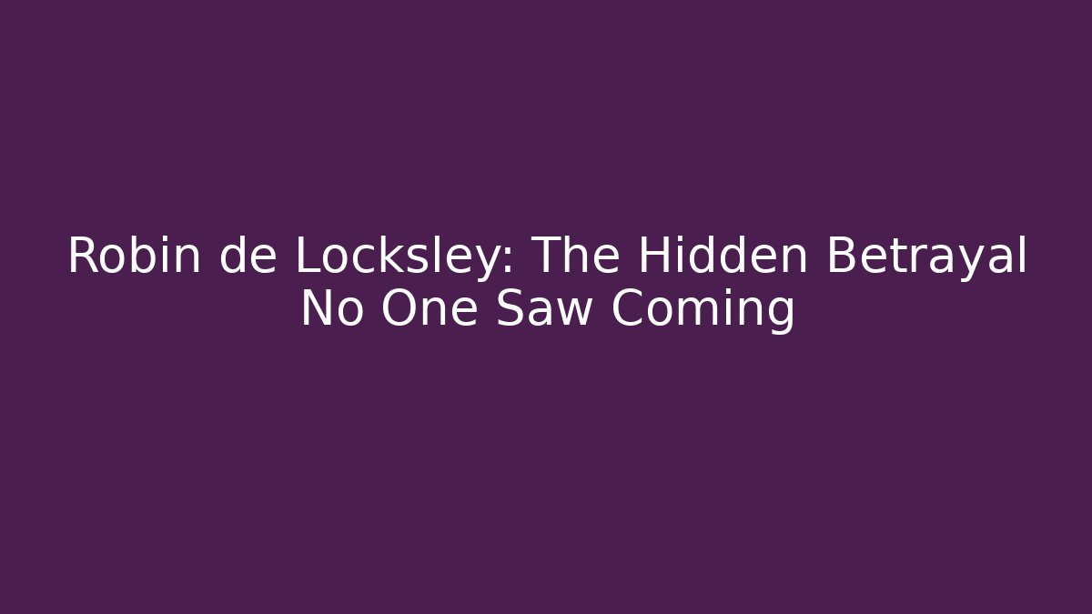 Robin de Locksley: The Hidden Betrayal No One Saw Coming