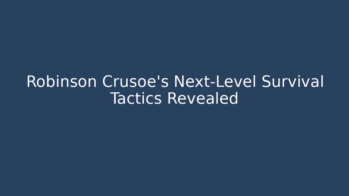 Robinson Crusoe's Next-Level Survival Tactics Revealed