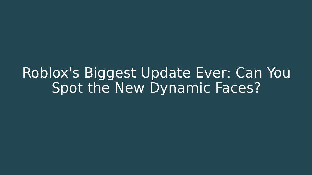 Roblox's Biggest Update Ever: Can You Spot the New Dynamic Faces?