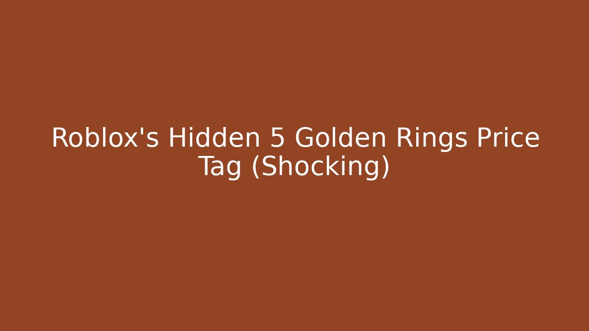 Roblox's Hidden 5 Golden Rings Price Tag (Shocking)