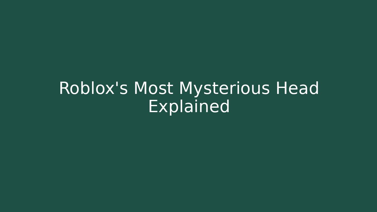 Roblox's Most Mysterious Head Explained