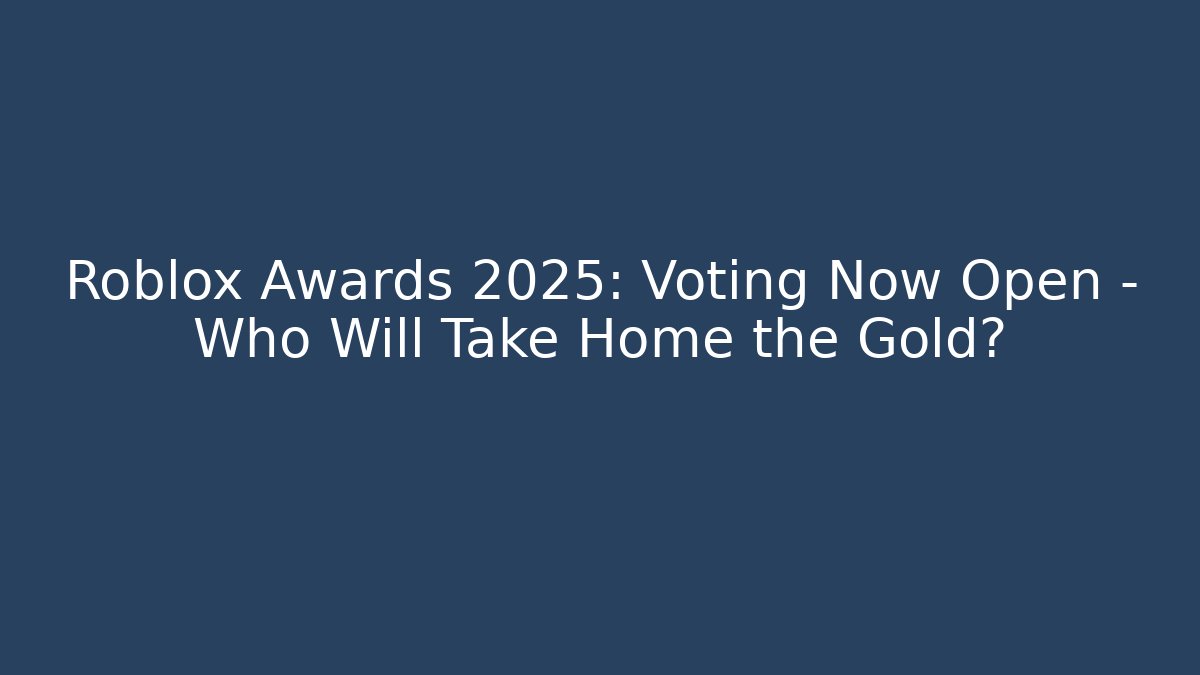 Roblox Awards 2025: Voting Now Open – Who Will Take Home the Gold?