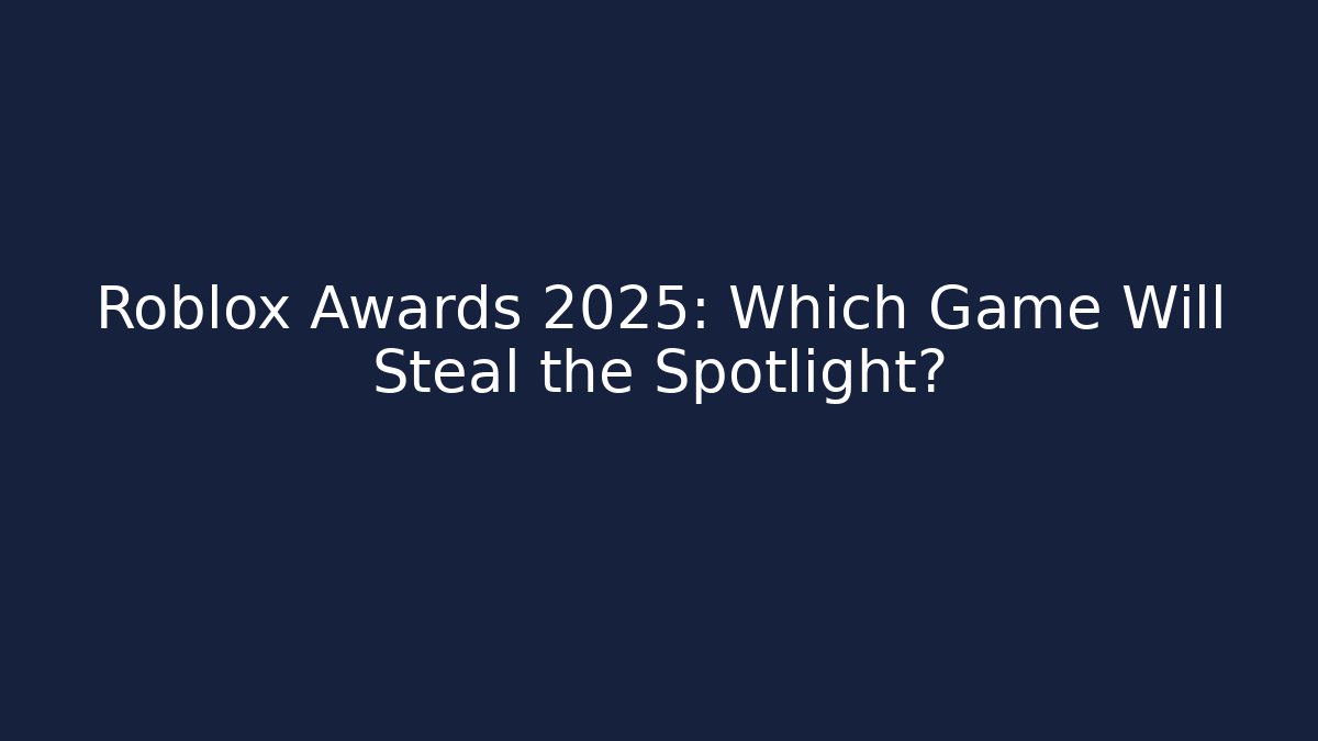 Roblox Awards 2025: Which Game Will Steal the Spotlight?