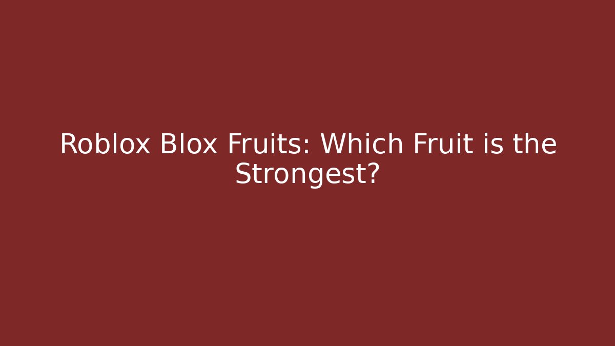 Roblox Blox Fruits: Which Fruit is the Strongest?