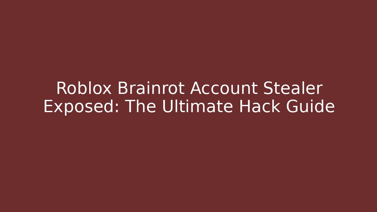 Roblox Brainrot Account Stealer Exposed: The Ultimate Hack Guide