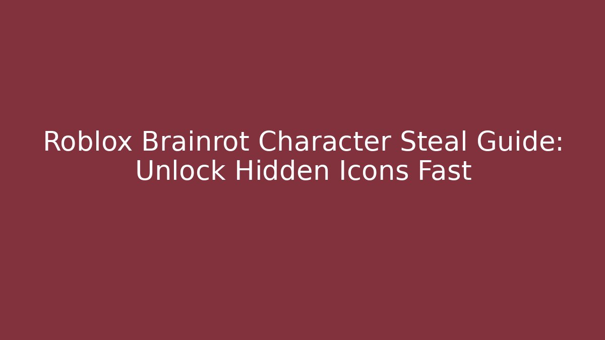 Roblox Brainrot Character Steal Guide: Unlock Hidden Icons Fast