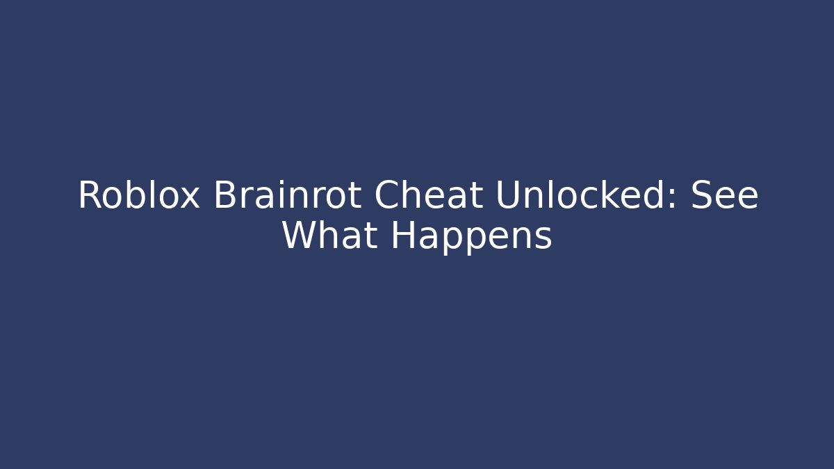 Roblox Brainrot Cheat Unlocked: See What Happens