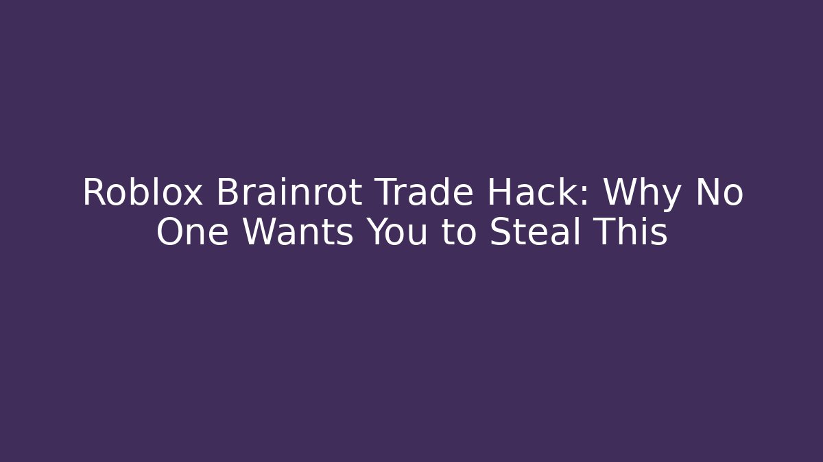 Roblox Brainrot Trade Hack: Why No One Wants You to Steal This