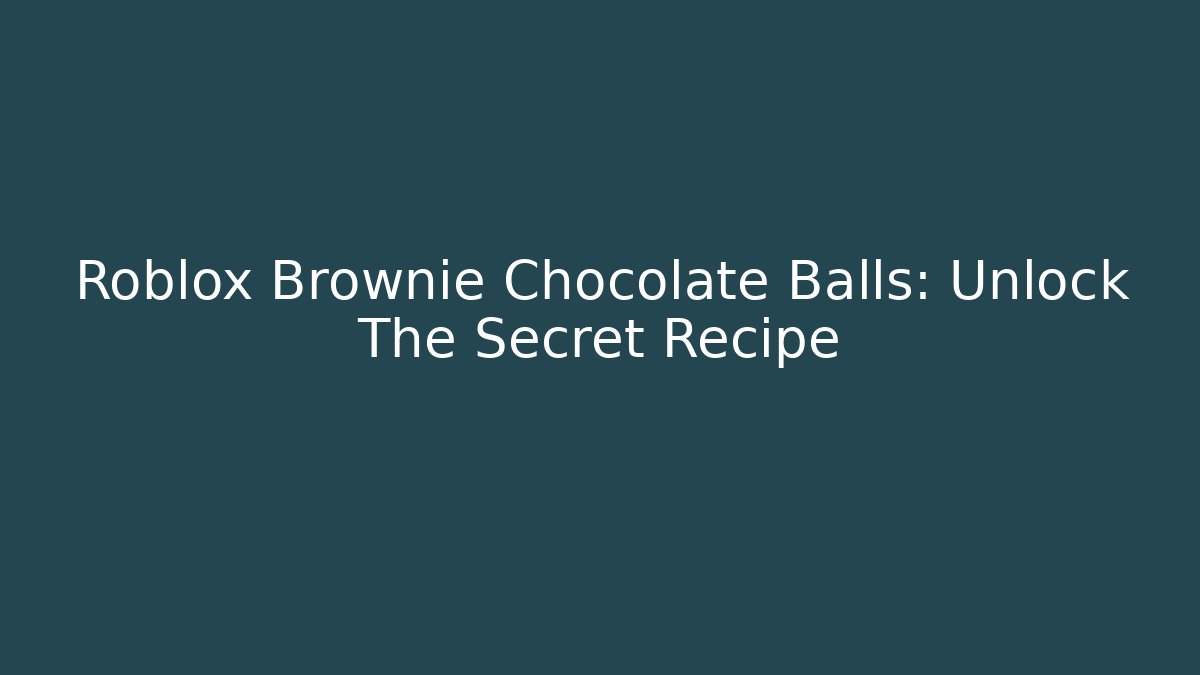 Roblox Brownie Chocolate Balls: Unlock The Secret Recipe