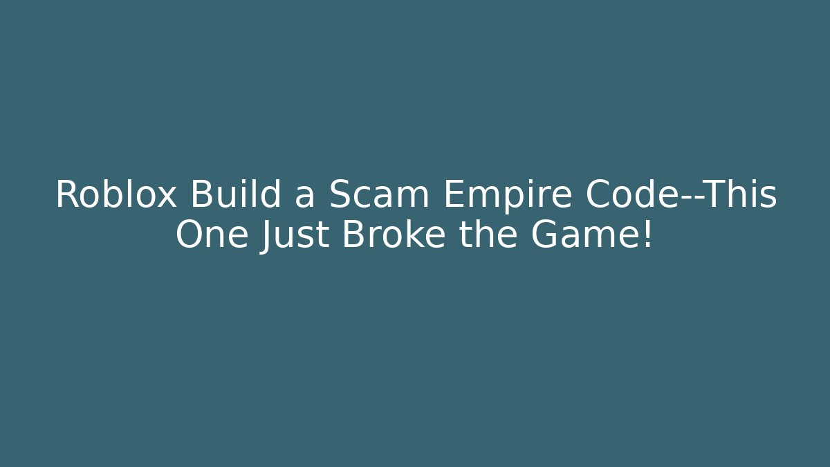 Roblox Build a Scam Empire Code—This One Just Broke the Game! - Create More Assets