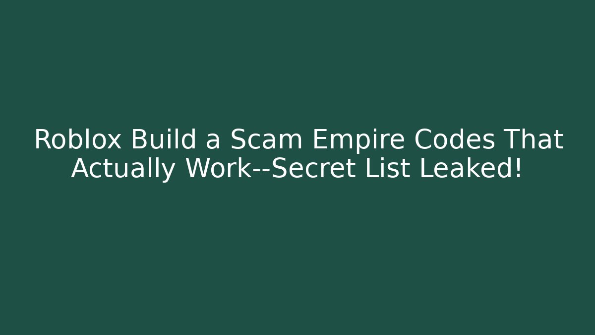 Roblox Build a Scam Empire Codes That Actually Work—Secret List Leaked!