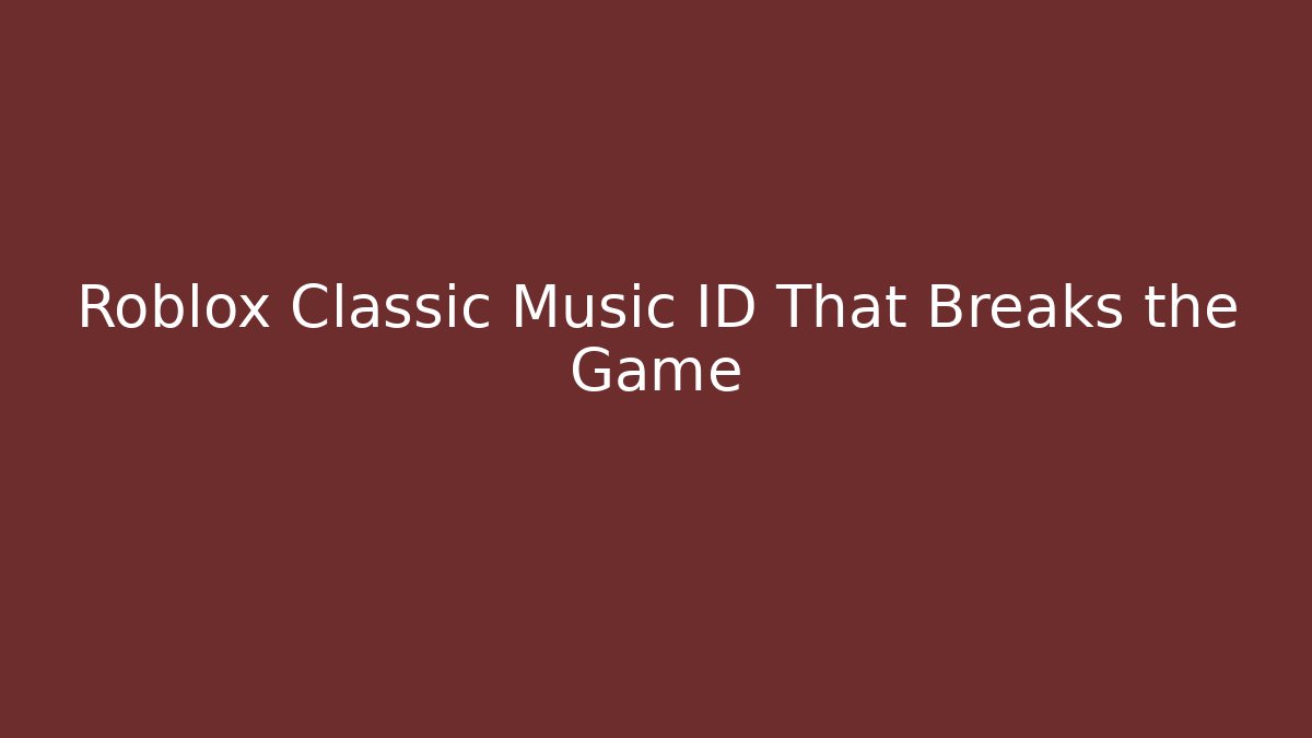 Roblox Classic Music ID That Breaks the Game