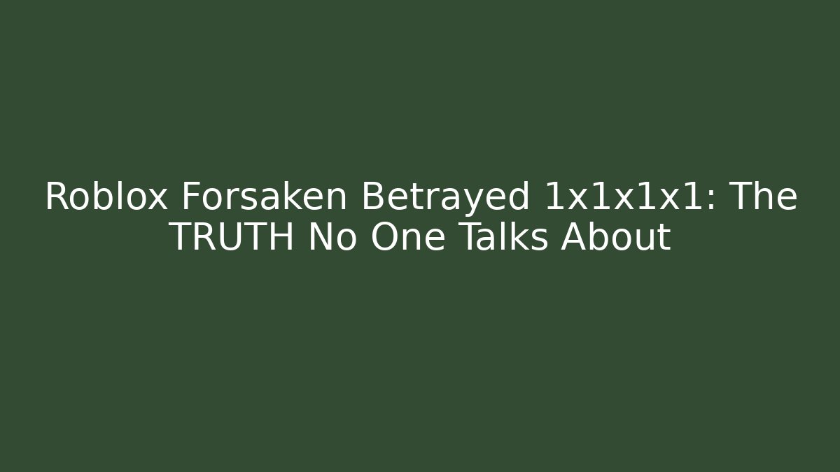 Roblox Forsaken Betrayed 1x1x1x1: The TRUTH No One Talks About