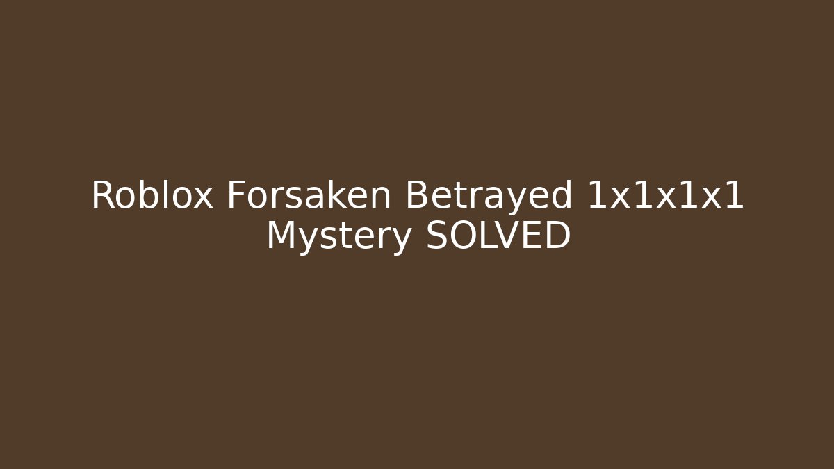 Roblox Forsaken Betrayed 1x1x1x1 Mystery SOLVED
