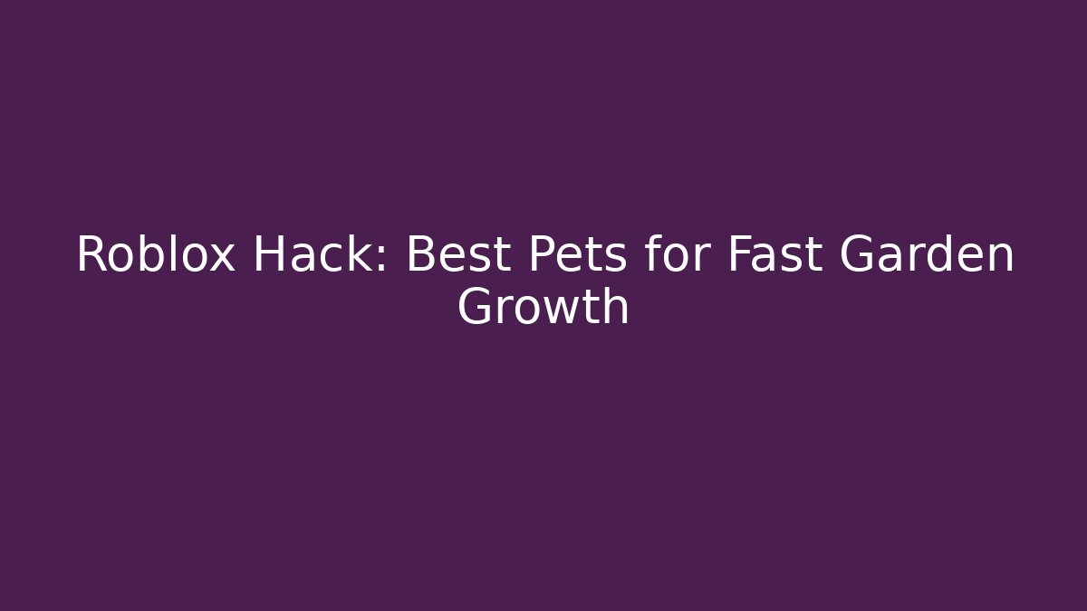 Roblox Hack: Best Pets for Fast Garden Growth