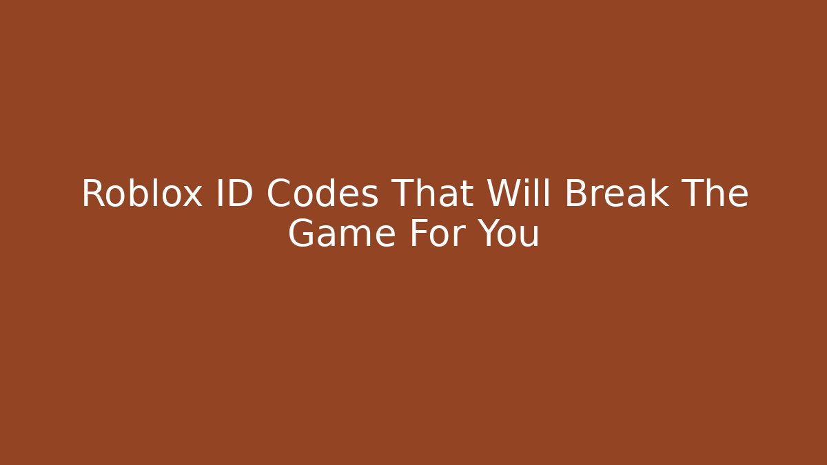 Roblox ID Codes That Will Break The Game For You - Create More Assets