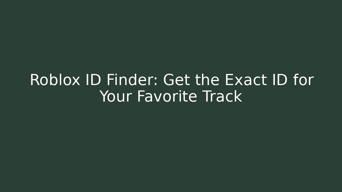 Roblox ID Finder: Get the Exact ID for Your Favorite Track