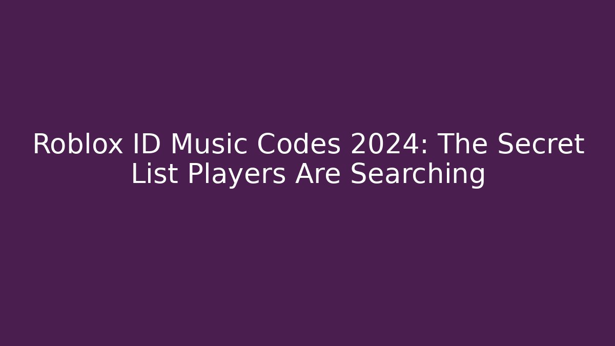 Roblox ID Music Codes 2024: The Secret List Players Are Searching