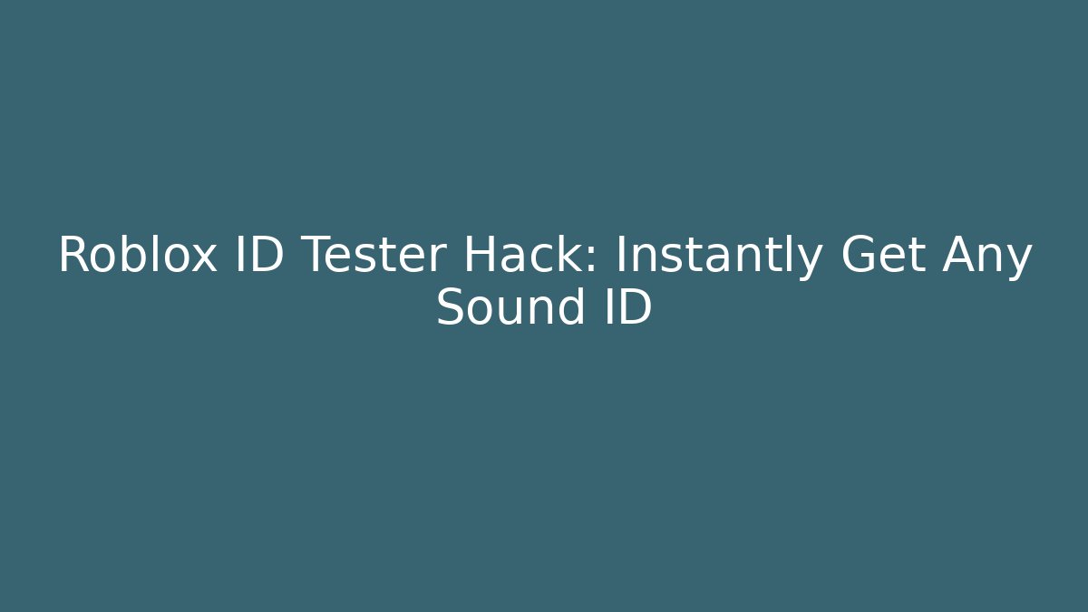 Roblox ID Tester Hack: Instantly Get Any Sound ID