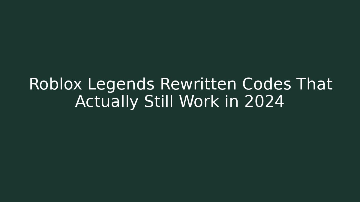 Roblox Legends Rewritten Codes That Actually Still Work in 2024