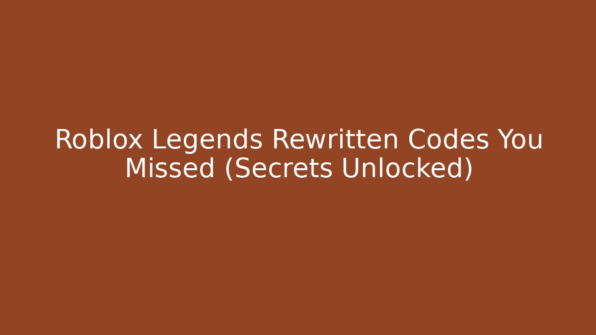 Roblox Legends Rewritten Codes You Missed (Secrets Unlocked)