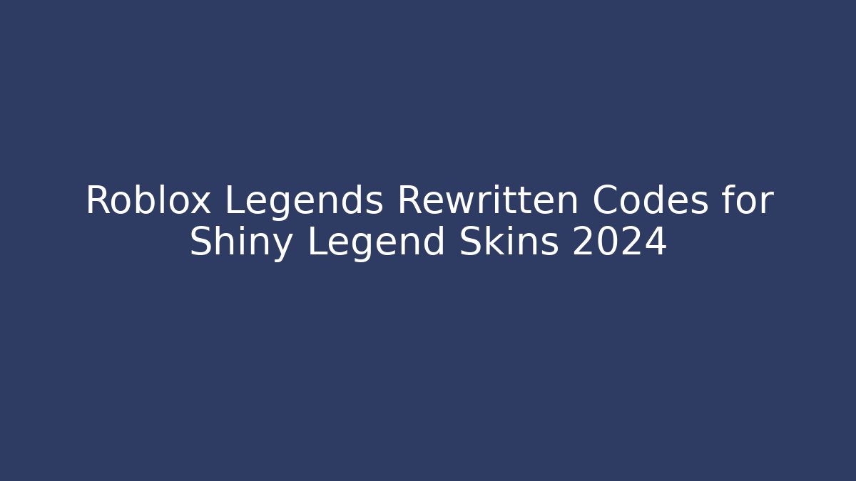 Roblox Legends Rewritten Codes for Shiny Legend Skins 2024
