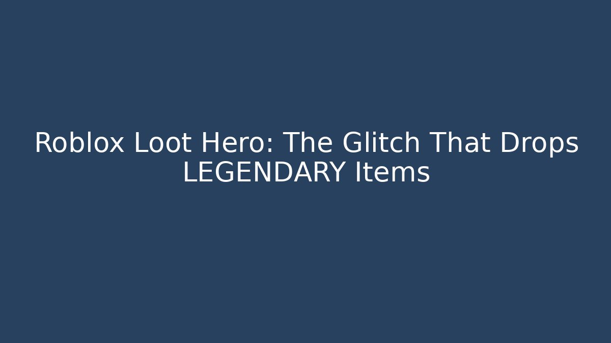 Roblox Loot Hero: The Glitch That Drops LEGENDARY Items