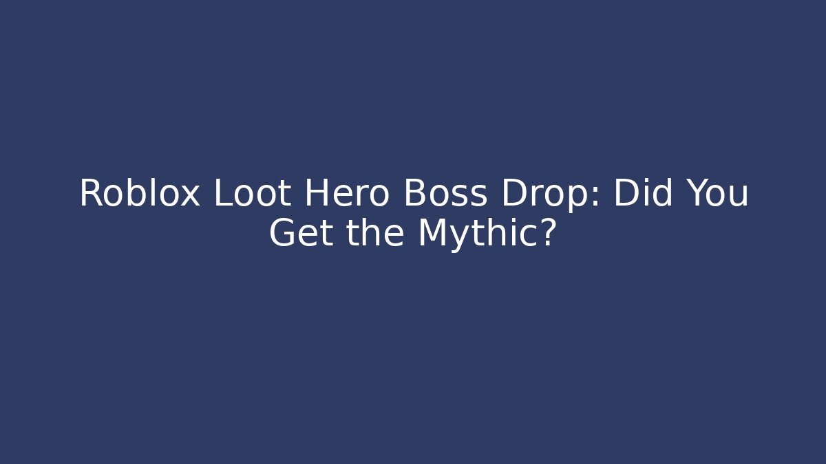 Roblox Loot Hero Boss Drop: Did You Get the Mythic?