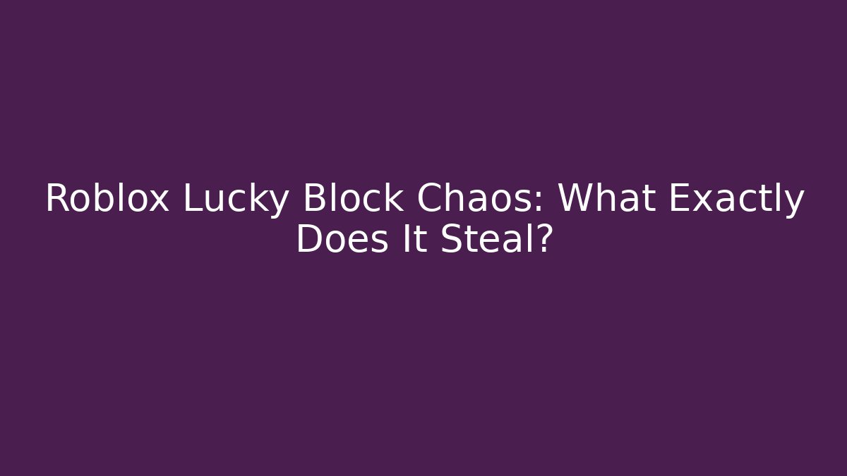 Roblox Lucky Block Chaos: What Exactly Does It Steal?