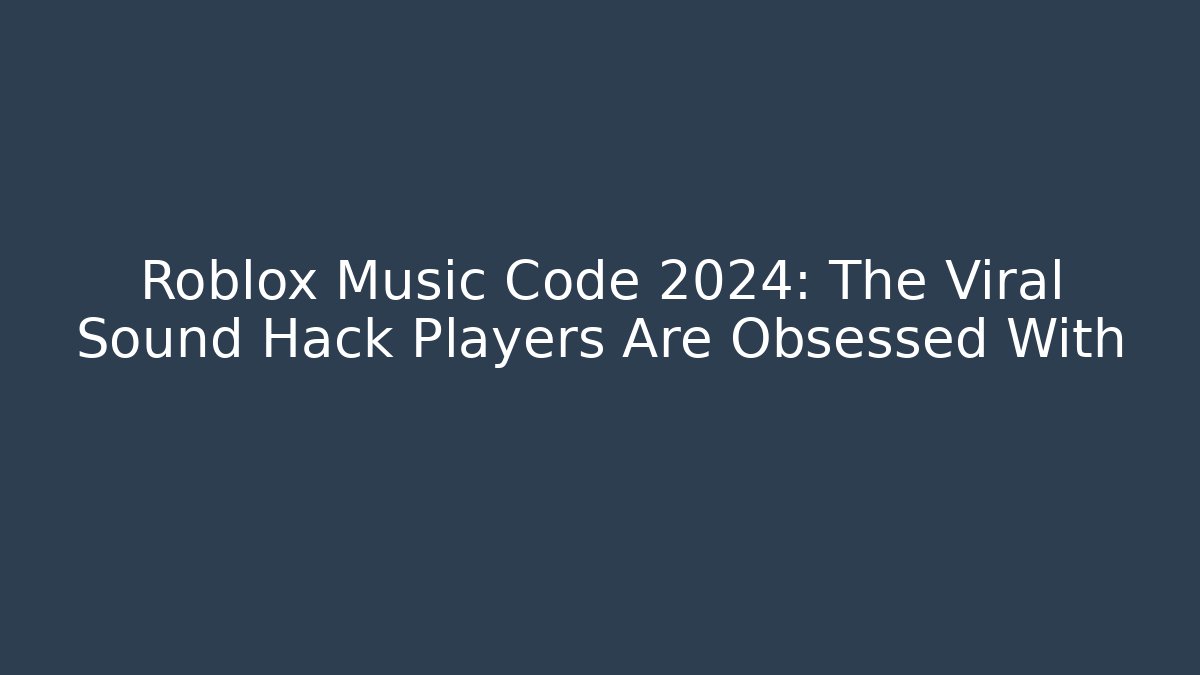 Roblox Music Code 2024: The Viral Sound Hack Players Are Obsessed With