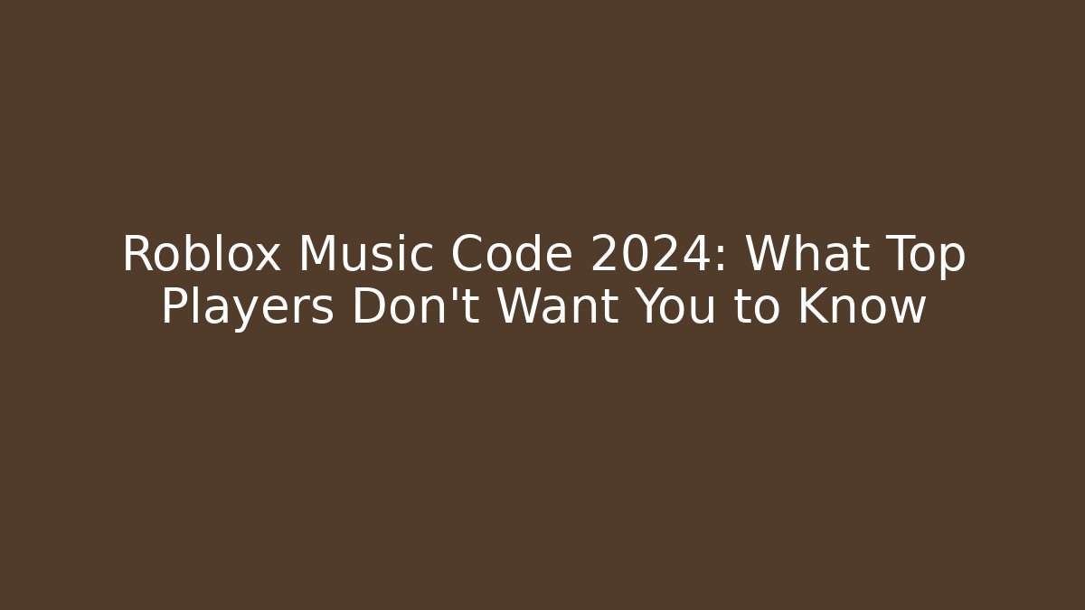 Roblox Music Code 2024: What Top Players Don't Want You to Know