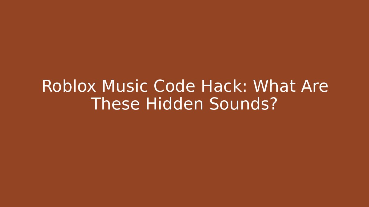 Roblox Music Code Hack: What Are These Hidden Sounds?