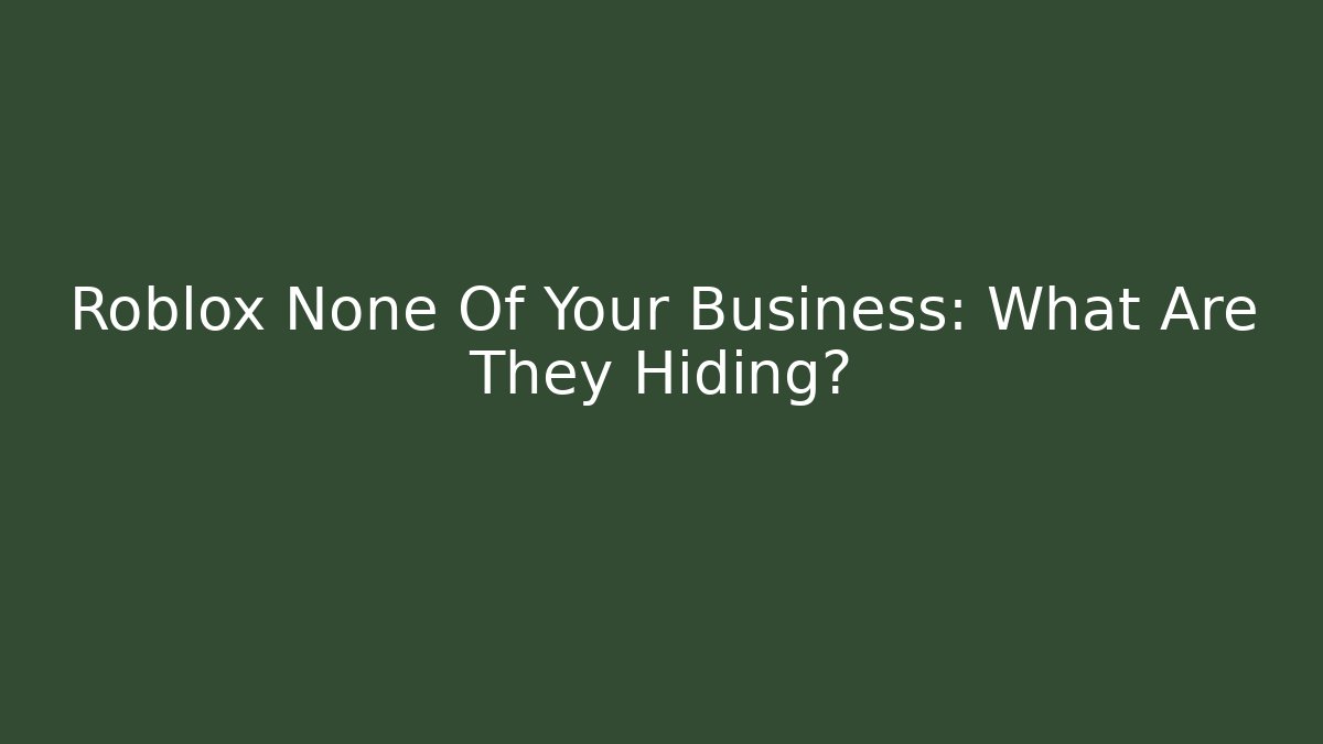 Roblox None Of Your Business: What Are They Hiding?