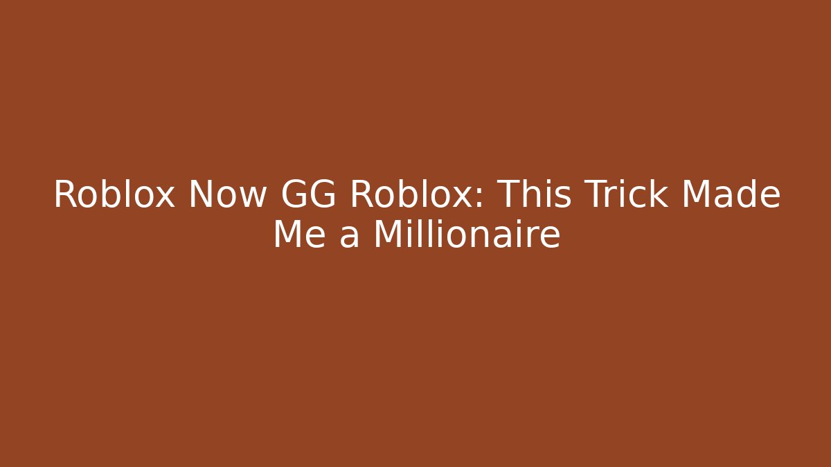 Roblox Now GG Roblox: This Trick Made Me a Millionaire
