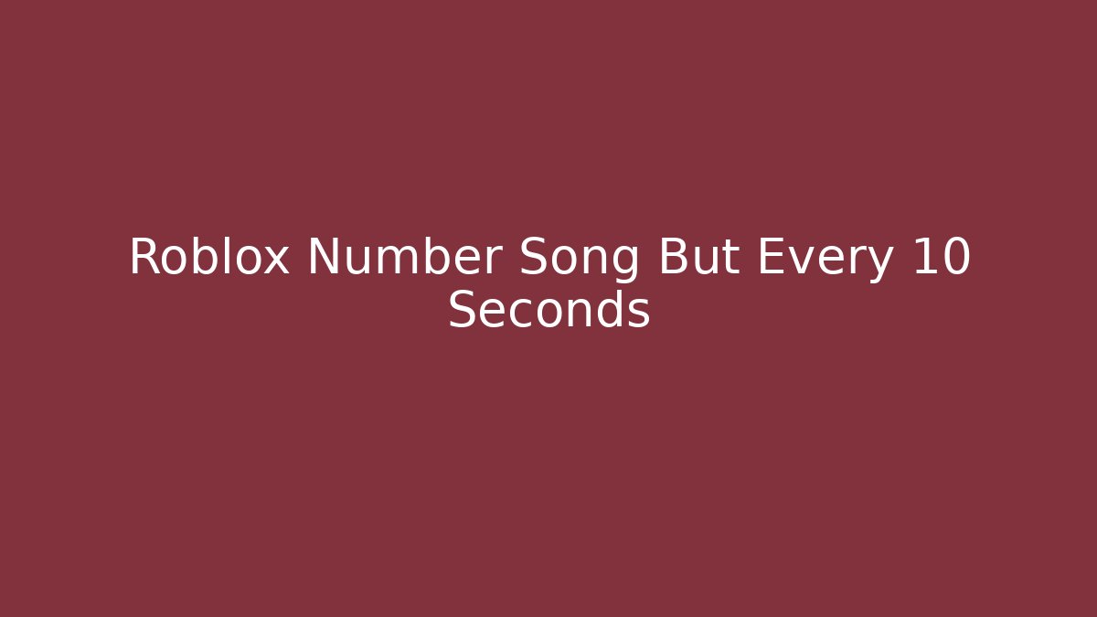 Roblox Number Song But Every 10 Seconds