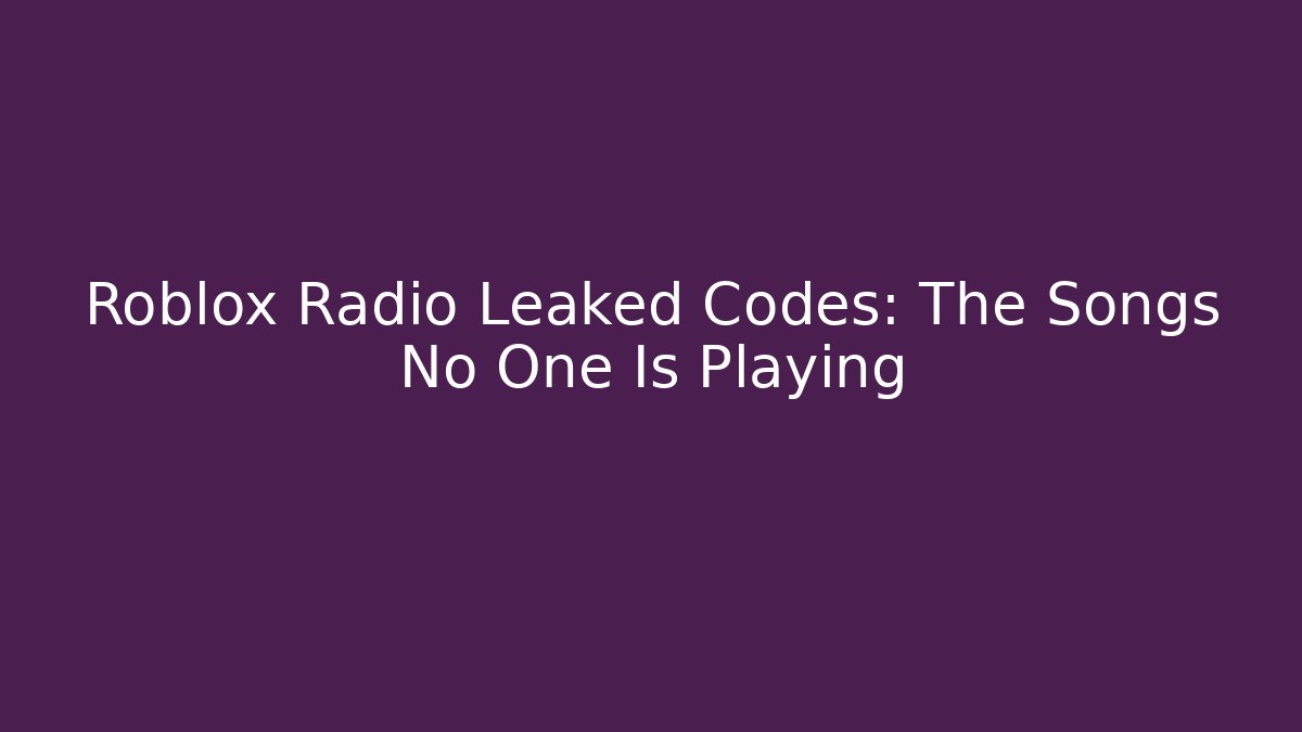 Roblox Radio Leaked Codes: The Songs No One Is Playing