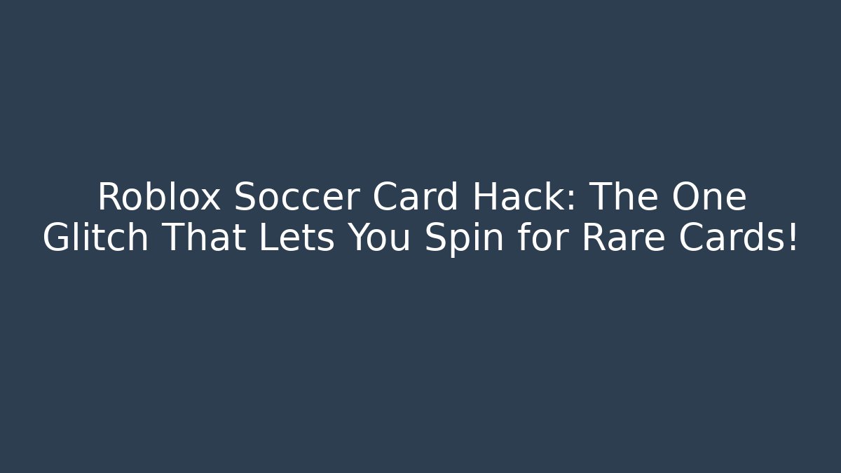 Roblox Soccer Card Hack: The One Glitch That Lets You Spin for Rare Cards!