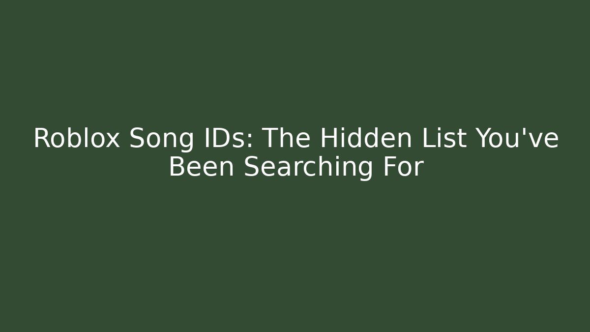 Roblox Song IDs: The Hidden List You’ve Been Searching For