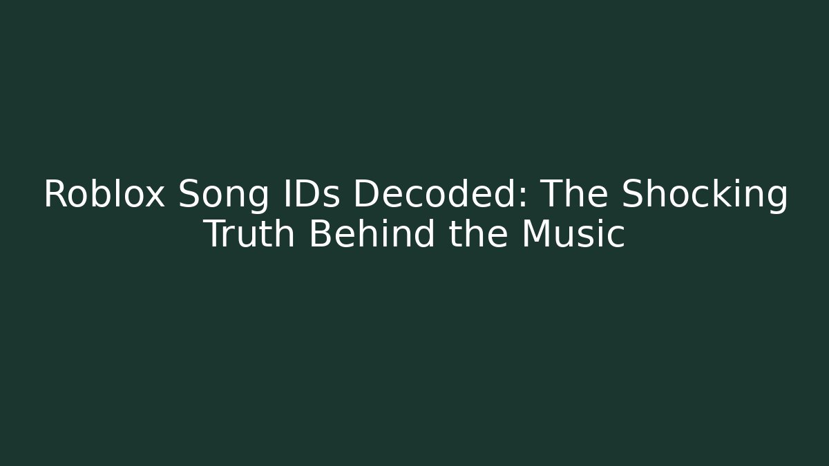 Roblox Song IDs Decoded: The Shocking Truth Behind the Music
