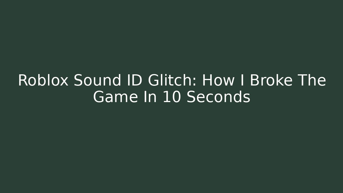 Roblox Sound ID Glitch: How I Broke The Game In 10 Seconds