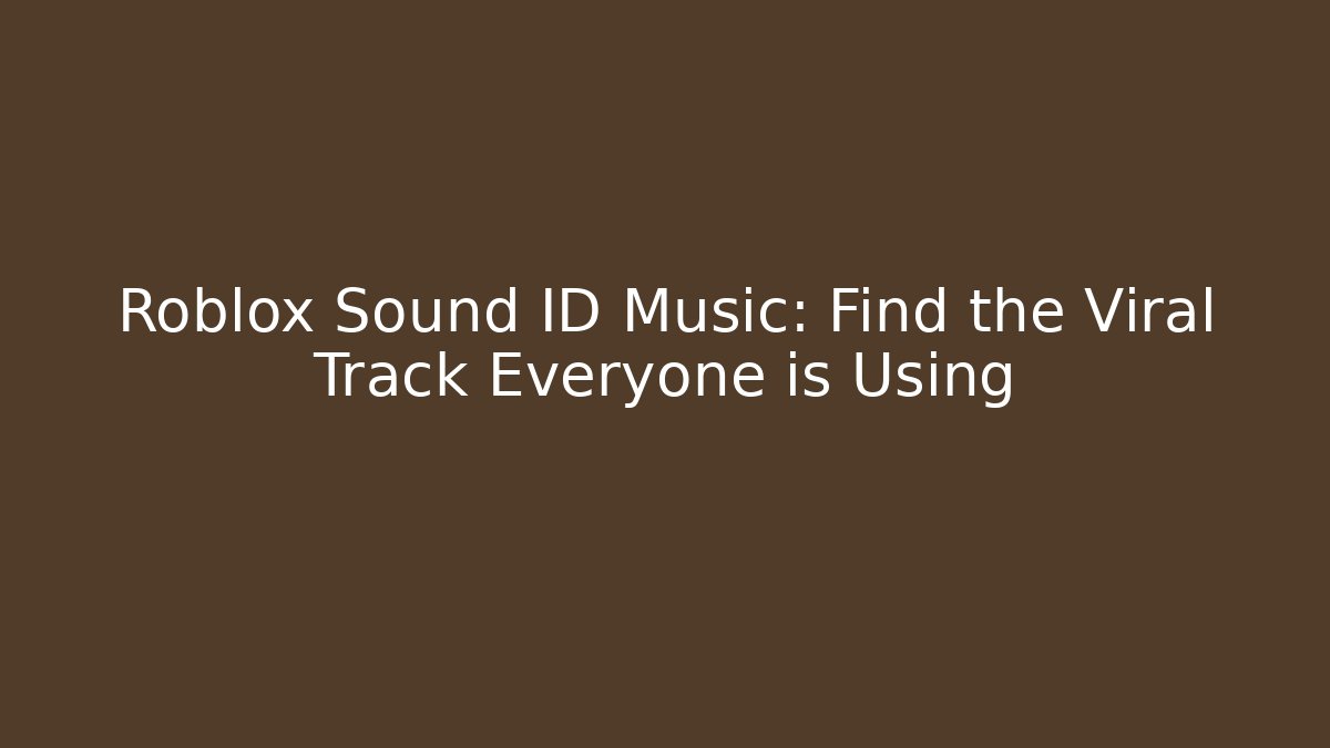 Roblox Sound ID Music: Find the Viral Track Everyone is Using